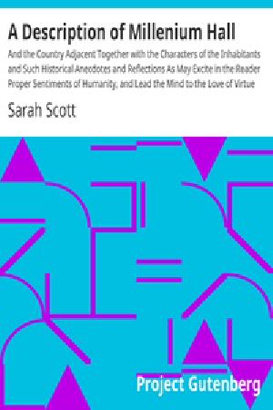 [Gutenberg 26050] • A Description of Millenium Hall / And the Country Adjacent Together with the Characters of the Inhabitants and Such Historical Anecdotes and Reflections As May Excite in the Reader Proper Sentiments of Humanity, and Lead the Mind to the Love of Virtue